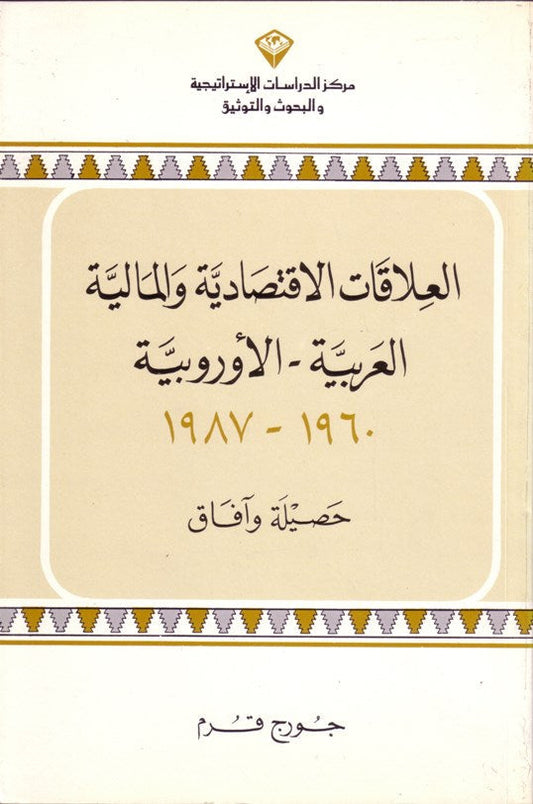 العلاقات الاقتصادية والمالية العربية – الأوروبية 1960-1987 حصيلة وآفاق / بيروت، 1994